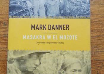 Masakra w El Mozote Opowieść o deprawacji władzy M. Danner