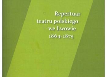 Repertuar Teatru Polskiego we Lwowie 1864-1875 Repertuar Teatru Polskiego we Lwowie 1864-1875