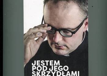 Jestem pod Jego skrzydłami - biografia ks.Jana Kaczkowskiego