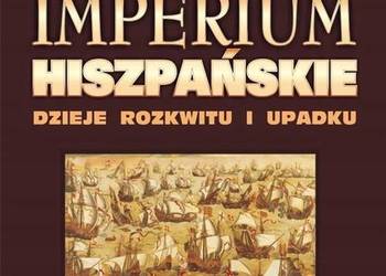 IMPERIUM HISZPAŃSKIE DZIEJE ROZKWITU I UPADKU