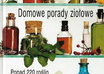 DOMOWE PORADY ZIOŁOWE PONAD 220 ROŚLIN LECZNICZYCH