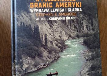 Stephen E. Ambrose - W poszukiwaniu granic Ameryki. Wyprawa Lewisa i Clarka