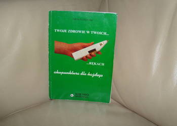 Twoje zdrowie w twoich rękach akupunktura dla każdego Twoje zdrowie w twoich rękach akupunktura dla każdego