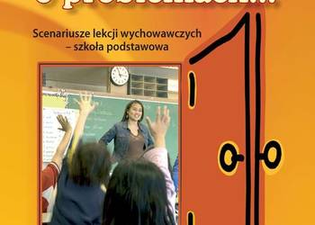 Porozmawiajmy o problemach..Scenariusze lekcji wychowawczych