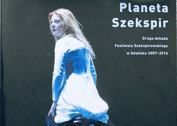 Planeta Szekspir. Druga dekada Festiwalu Szekspirowskiego
