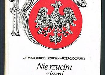 NIE RZUCIM ZIEMI SKĄD NASZ RÓD - Dioniza Wawrzykowska