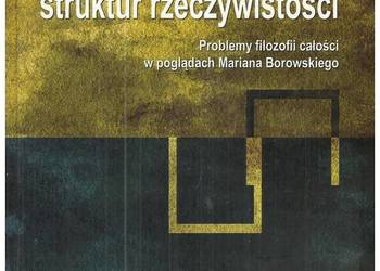 Odkrywanie struktur rzeczywistości. Problemy filozofii całoś