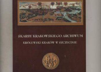 Skarby krakowskiego archiwum.    Królewski Kraków w Szc