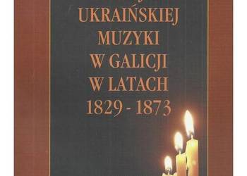 Dzieje ukraińskiej muzyki w Galicji w latach 1829-1873 Dzieje ukraińskiej muzyki w Galicji w latach 1829-1873