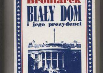 Biały Dom i jego prezydenci - Broniarek