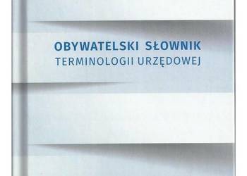 Obywatelski słownik terminologii urzędowej Obywatelski słownik terminologii urzędowej