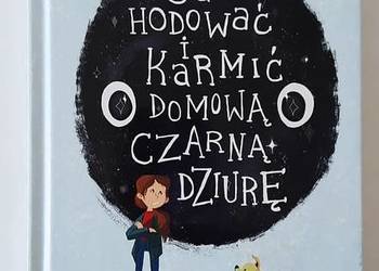 Jak hodować i karmić domową czarną dziurę (okładka twarda)