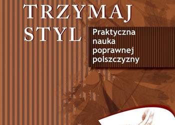 Trzymaj styl. Praktyczna nauka poprawnej polszczyzny .   ZNP