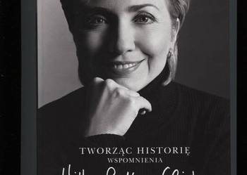 Tworząc historię Wspomnienia Hilary Rodham Clinton