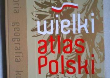 Wielki atlas Polski. Historia. Geografia. Kultura