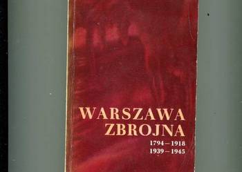 Warszawa zbrojna 1794-1918 1939-1945
