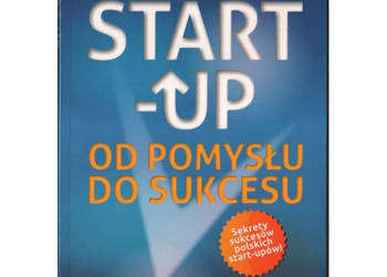 START-UP od pomysłu do sukcesu - Łopusiewicz Adam START-UP od pomysłu do sukcesu - Łopusiewicz Adam