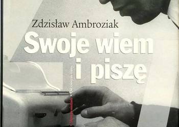 SWOJE WIEM I PISZĘ - AMBROZIAK ZDZISŁAW SWOJE WIEM I PISZĘ - AMBROZIAK ZDZISŁAW