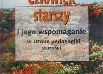 CZŁOWIEK STARSZY I JEGO WSPOMAGANIE - W STRONĘ PEDAGOGIKI