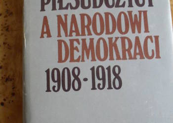 Piłsudczycy a narodowi demokraci 1908-1918 - Jan Molenda