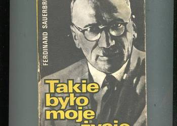 Takie było moje życie - Ferdinand Sauerbruch