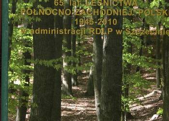 65 lat Leśnictwa Północno Zachodniej Polski 1945-2010