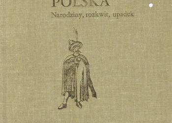 Dawna polska, Narodziny, rozkwit, upadek - m. Bogucka.