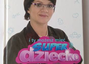 I TY MOŻESZ MIEĆ SUPER DZIECKO – Dorota Zawadzka I TY MOŻESZ MIEĆ SUPER DZIECKO – Dorota Zawadzka