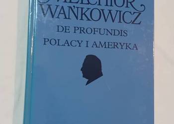 Melchior Wańkowicz. De Profundis. / Polacy i Ameryka. Polonia, 1991r. Wyd.I