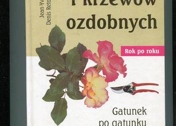 Cięcie drzew i krzewów ozdobnych Rok po roku gatunek po gatu
