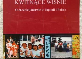 Kwitnące wiśnie. O chrześcijaństwie w Japonii i Polsce Kwitnące wiśnie. O chrześcijaństwie w Japonii i Polsce