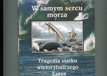 W samym sercu morza Tragedia statku wielorybniczego Essex - Philbrick