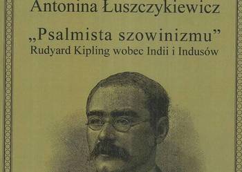 Psalmista szowinizmu – Rudyard Kipling wobec Indii i Indusów