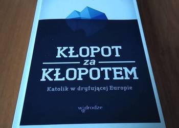 Kłopot za kłopotem katolik w dryfującej Europie Zięba OP