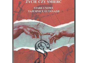 Życie czy śmierć Stare i nowe tajemnice eutanazji - J.C. Willke