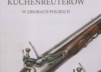 Broń palna Kuchenreuterów w zbiorach polskich Broń palna Kuchenreuterów w zbiorach polskich