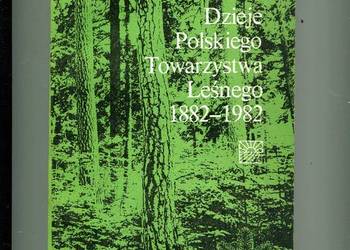 Dzieje Polskiego Towarzystwa Leśnego 1882-1982