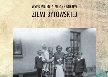 Przed 1945 Po - Wspomnienia mieszkańców ziemi bytowskiej