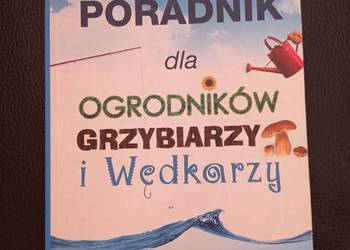 Poradnik dla ogrodników grzybiarzy wędkarzy Poradnik dla ogrodników grzybiarzy wędkarzy