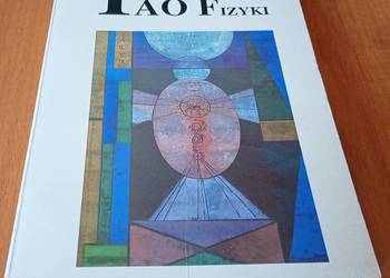 Tao fizyki : w poszukiwaniu podobieństw między fizyką współczesną a Capra