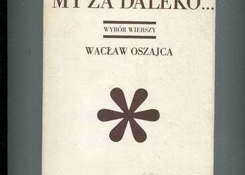 Ty za blisko my za daleko Wybór wierszy - Wacław Oszajca