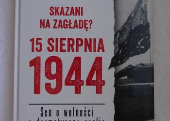 Skazani na zagładę?15 sierpnia 1944_Sen o wolności a dramaty Skazani na zagładę?15 sierpnia 1944_Sen o wolności a dramaty