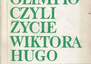 Olimpio czyli życie Wiktora Hugo - A. Maurois.
