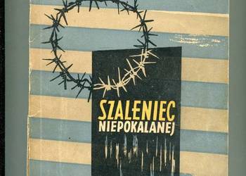 Szaleniec Niepokalanej Ojciec Maksymilian Kolbe