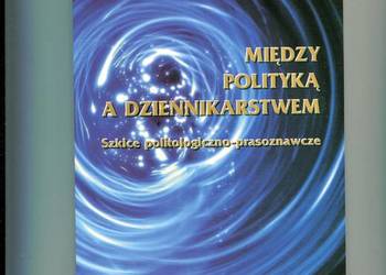 Między polityką a dziennikarstwem - Ryszard Kowalczyk
