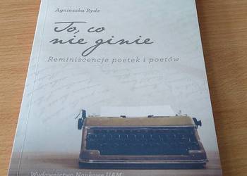 To, co nie ginie : reminiscencje poetek i poetów / A Rydz