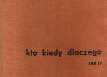 kto,kiedy dlaczego , t.IV.