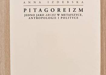 Pitagoreizm Jedno jako arche w metafizyce, antropologii i polityce Izdebska