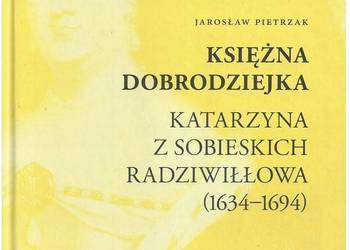 Księżna dobrodziejka. Katarzyna z Sobieskich Radziwiłłowa (1