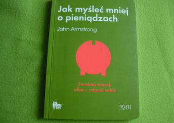 Jak myśleć mniej o pieniądzach Jak myśleć mniej o pieniądzach